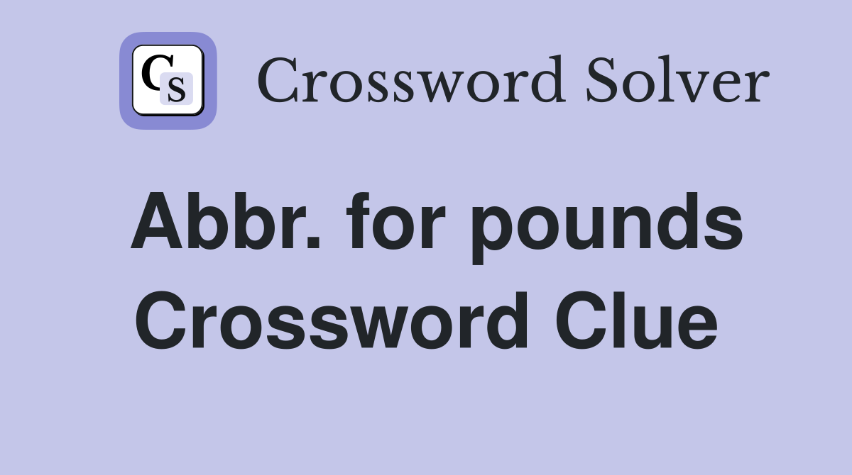 Abbr. for pounds Crossword Clue