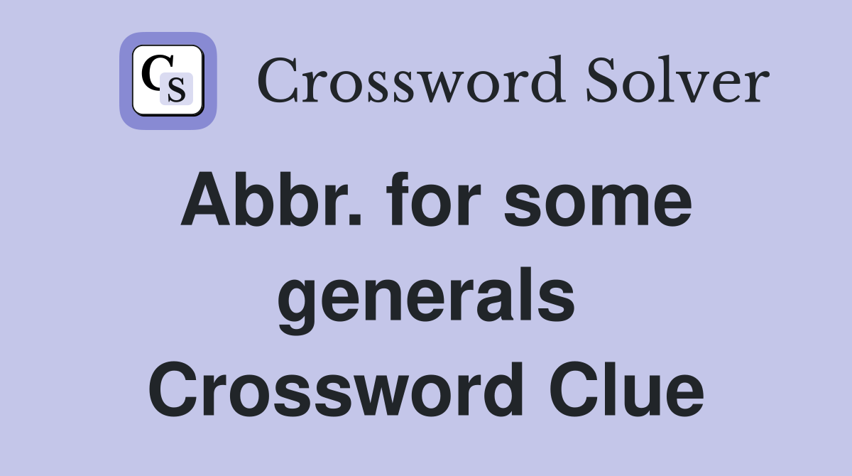 Abbr. for some generals Crossword Clue