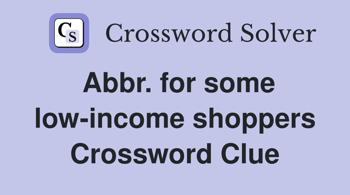 Abbr. for some low-income shoppers Crossword Clue