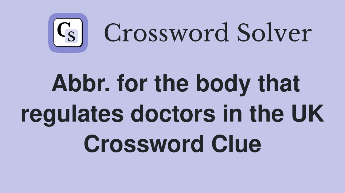Abbr. for the body that regulates doctors in the UK Crossword Clue
