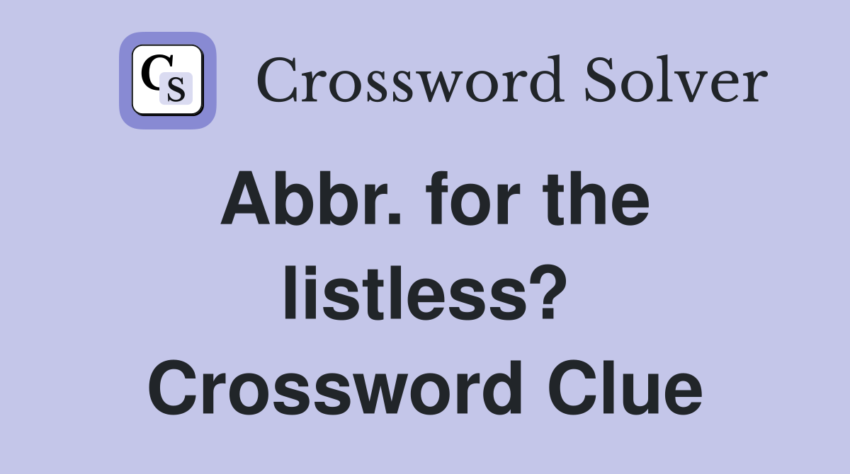 Abbr. for the listless? Crossword Clue