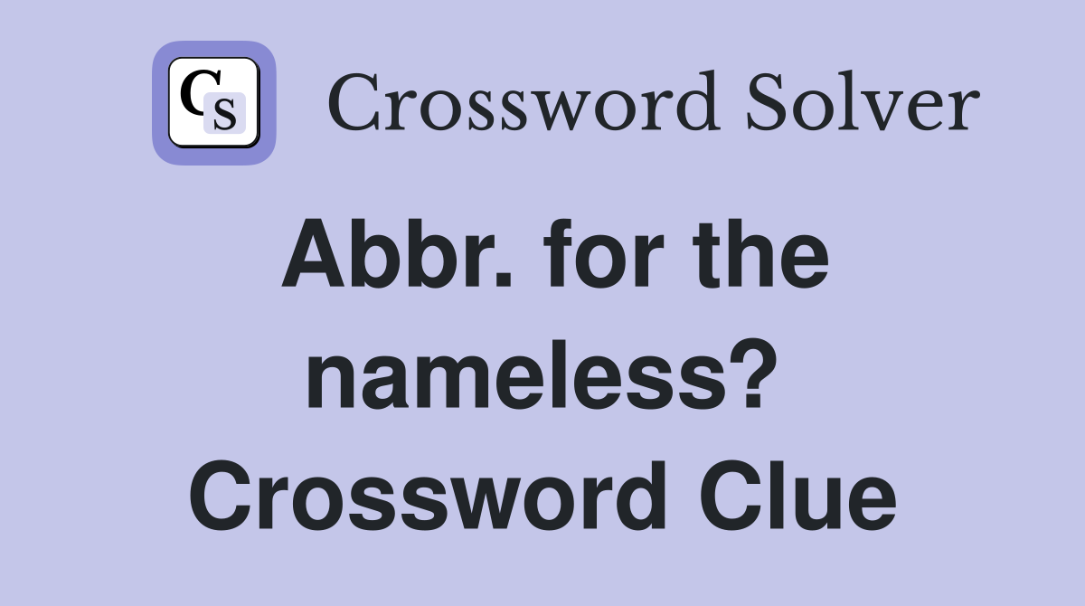 Abbr. for the nameless? Crossword Clue