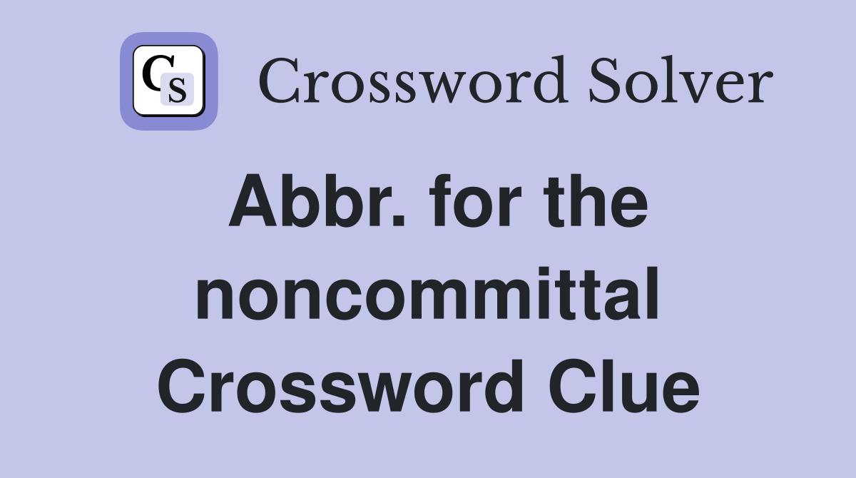 Abbr. for the noncommittal Crossword Clue