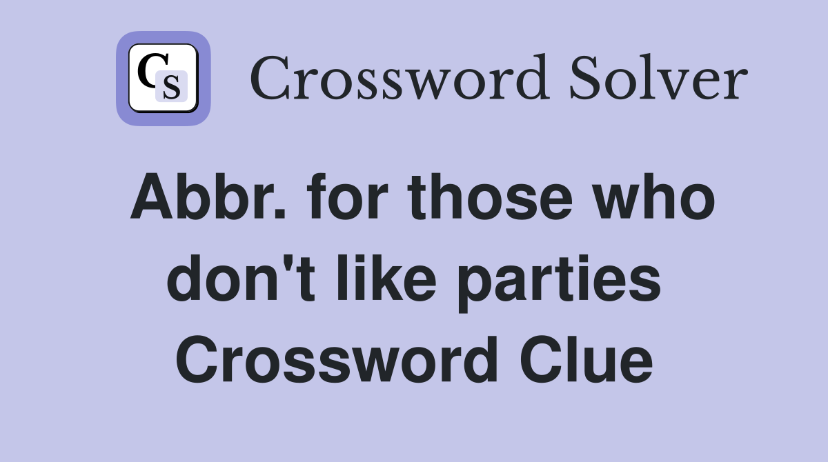 Abbr. for those who don't like parties Crossword Clue