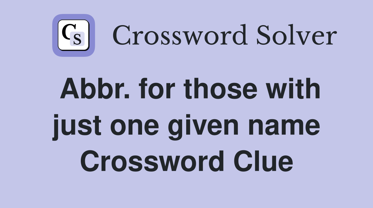 Abbr. for those with just one given name Crossword Clue