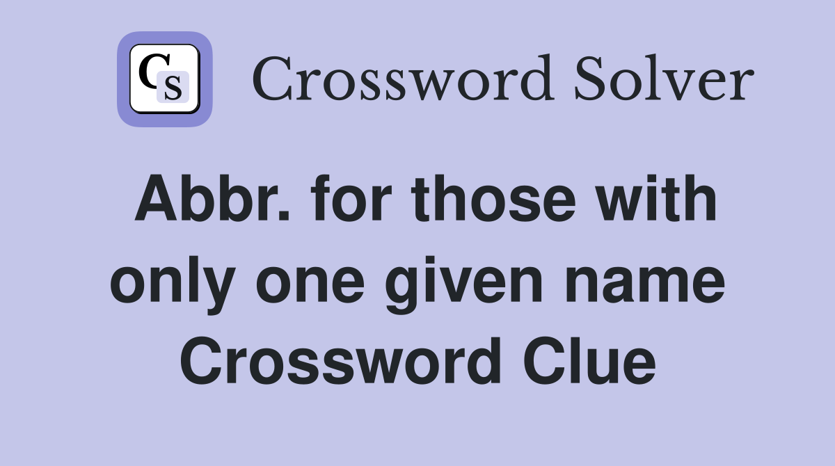 Abbr. for those with only one given name Crossword Clue