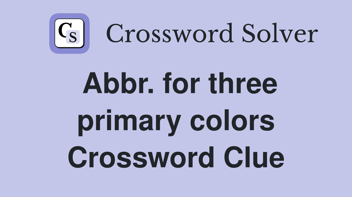 Abbr. for three primary colors Crossword Clue