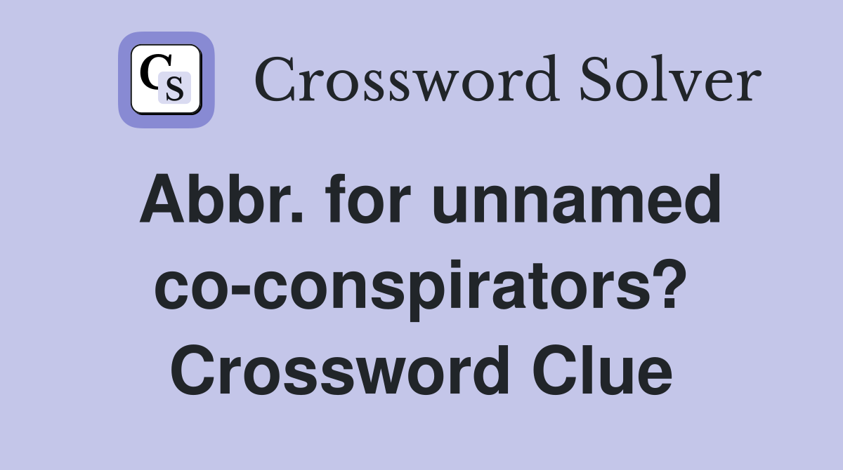 Abbr. for unnamed co-conspirators? Crossword Clue