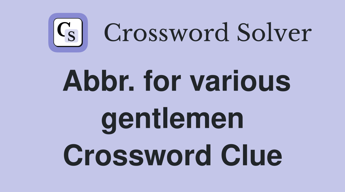 Abbr. for various gentlemen Crossword Clue