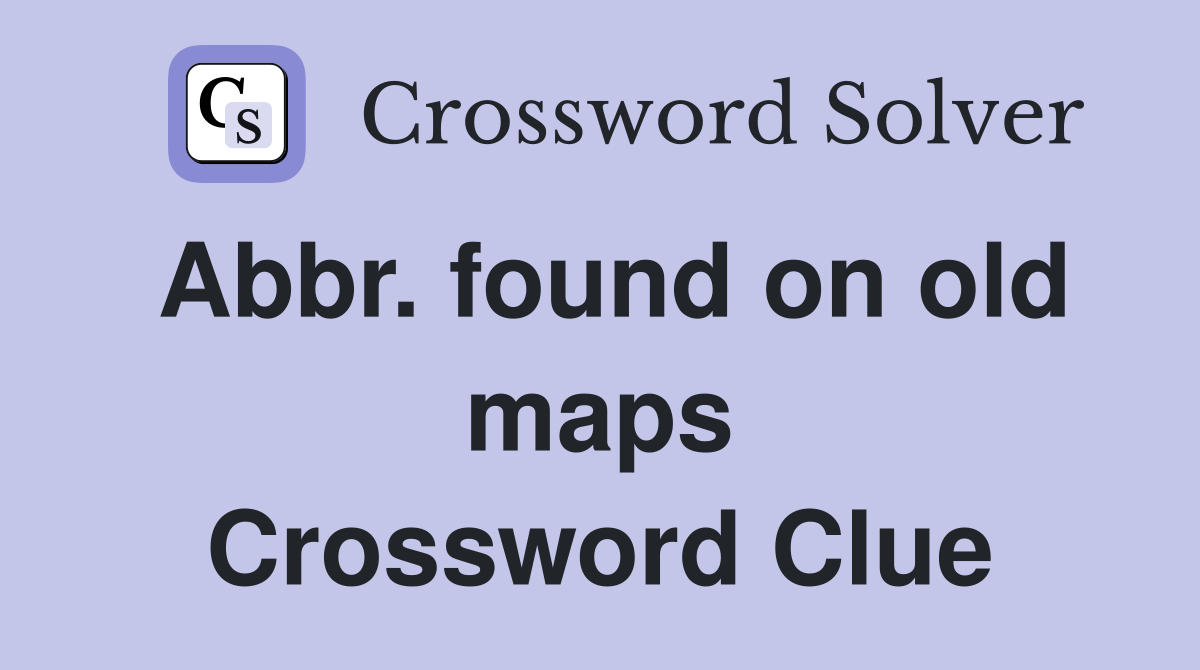 Abbr. found on old maps Crossword Clue