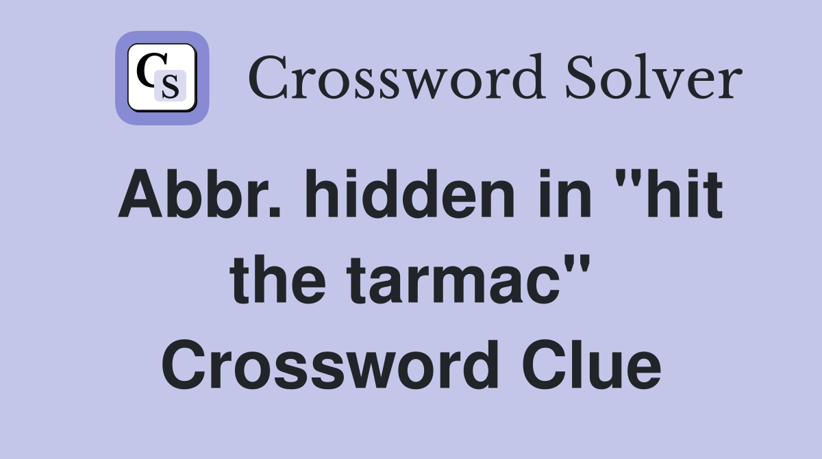 Abbr. hidden in "hit the tarmac" Crossword Clue