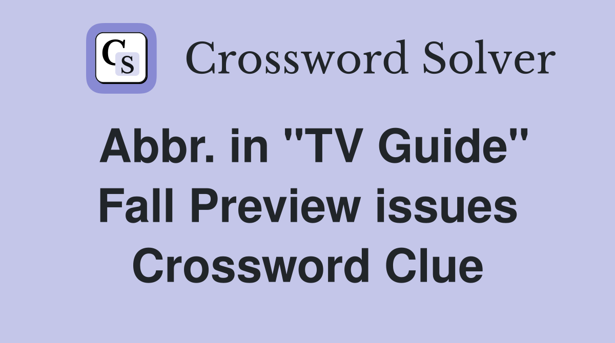 Abbr. in "TV Guide" Fall Preview issues Crossword Clue