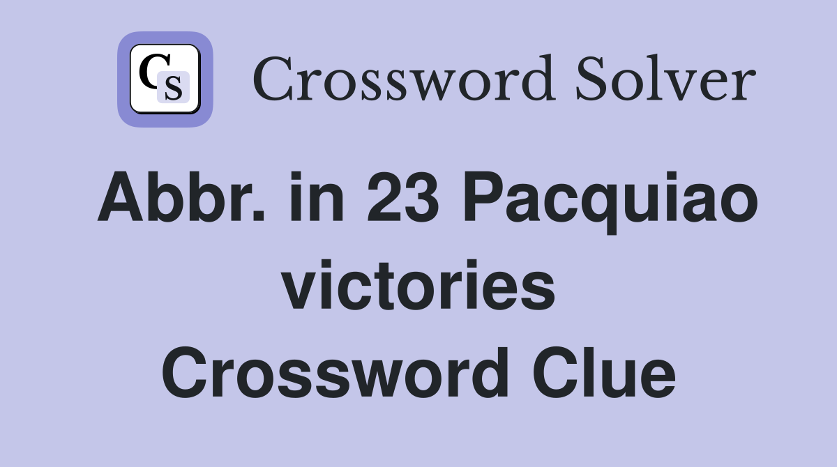 Abbr. in 23 Pacquiao victories Crossword Clue