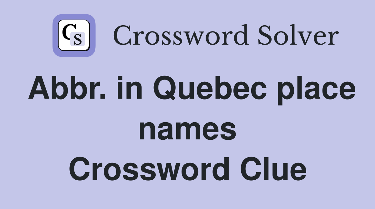 Abbr. in Quebec place names Crossword Clue