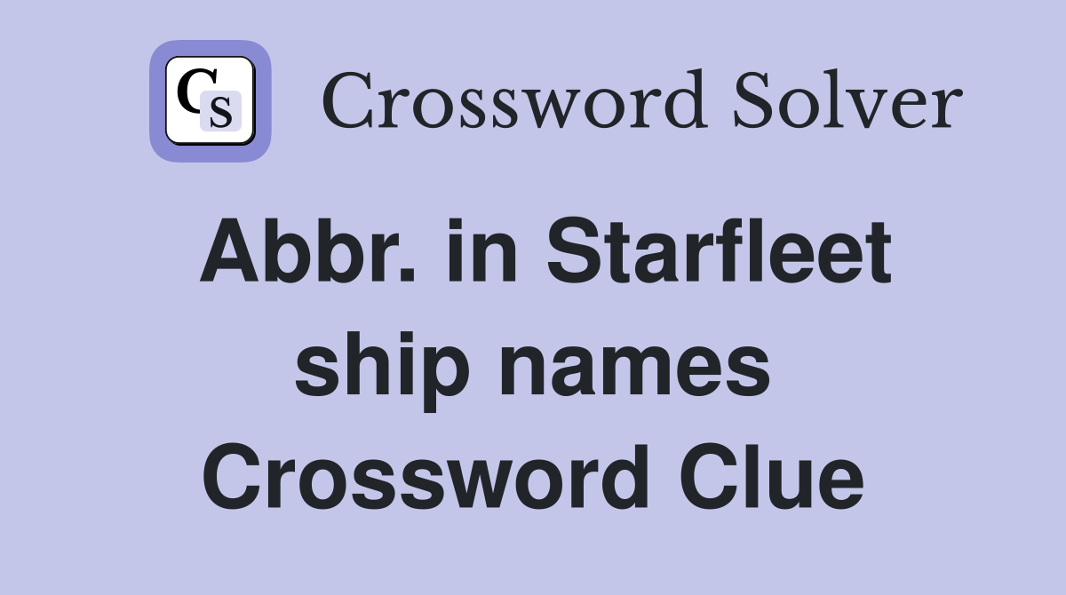 Abbr. in Starfleet ship names Crossword Clue