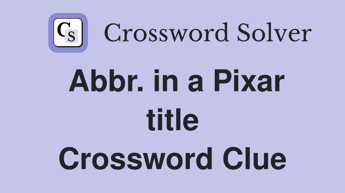 Abbr. in a Pixar title Crossword Clue