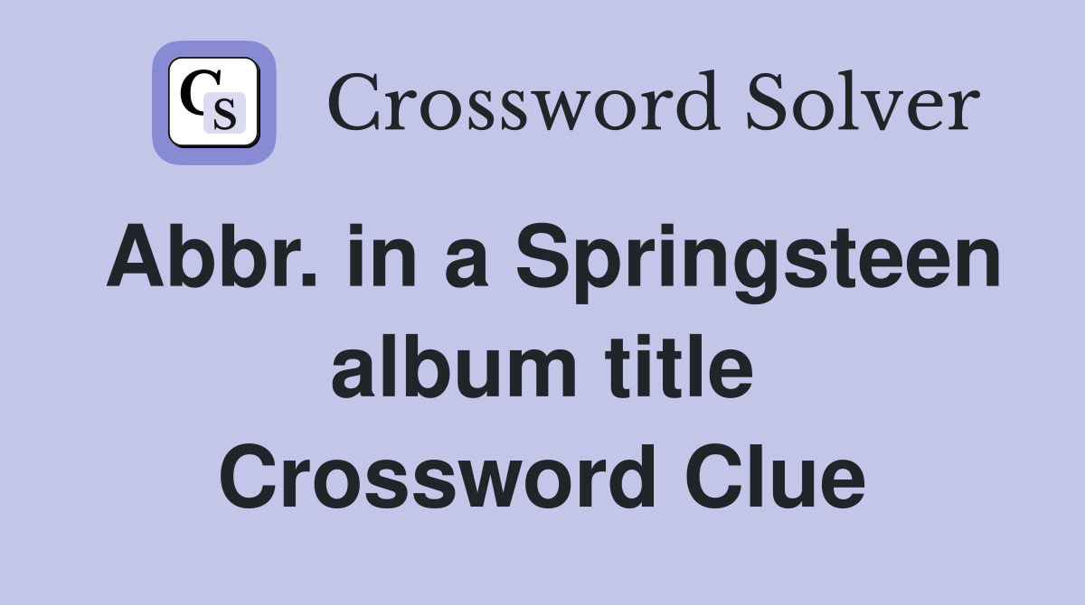 Abbr. in a Springsteen album title Crossword Clue