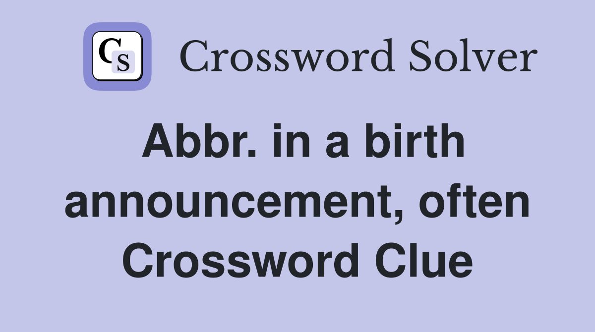Abbr. in a birth announcement, often Crossword Clue