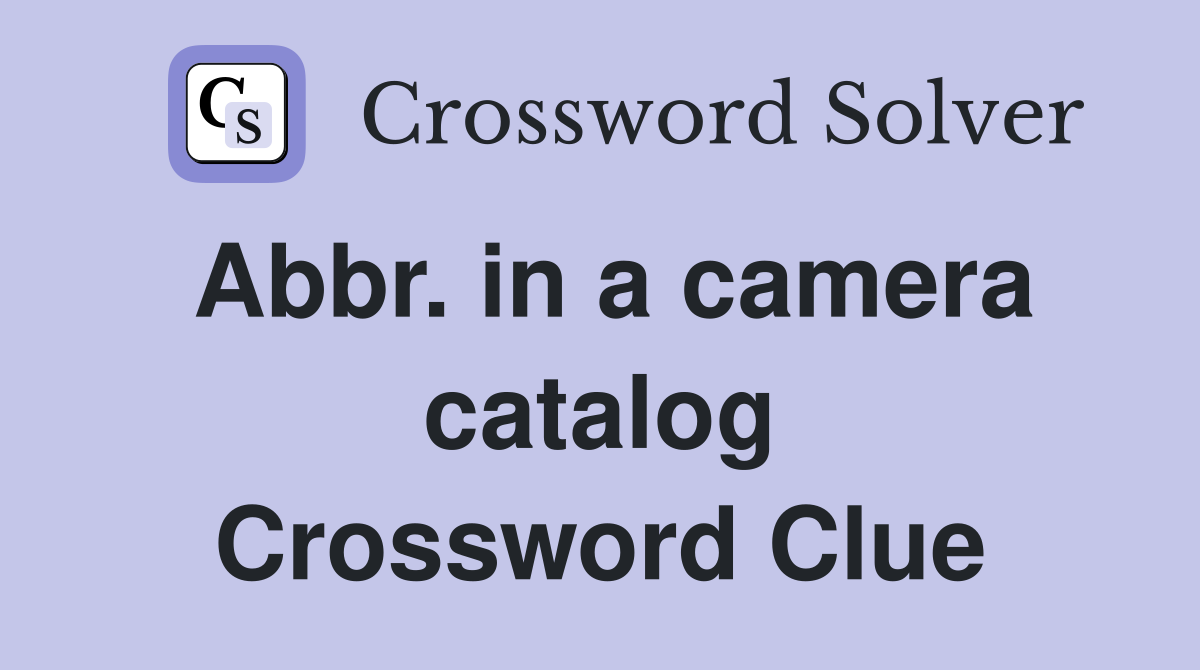Abbr. in a camera catalog Crossword Clue