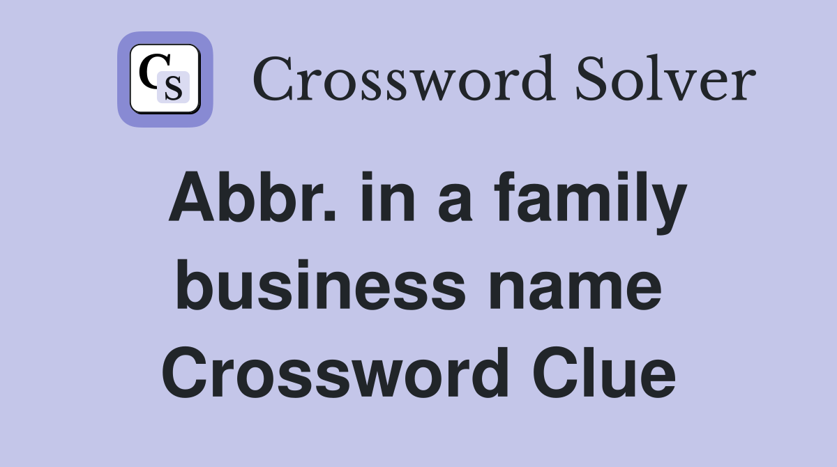 Abbr. in a family business name Crossword Clue