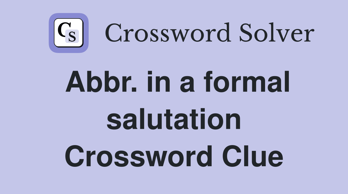 Abbr. in a formal salutation Crossword Clue