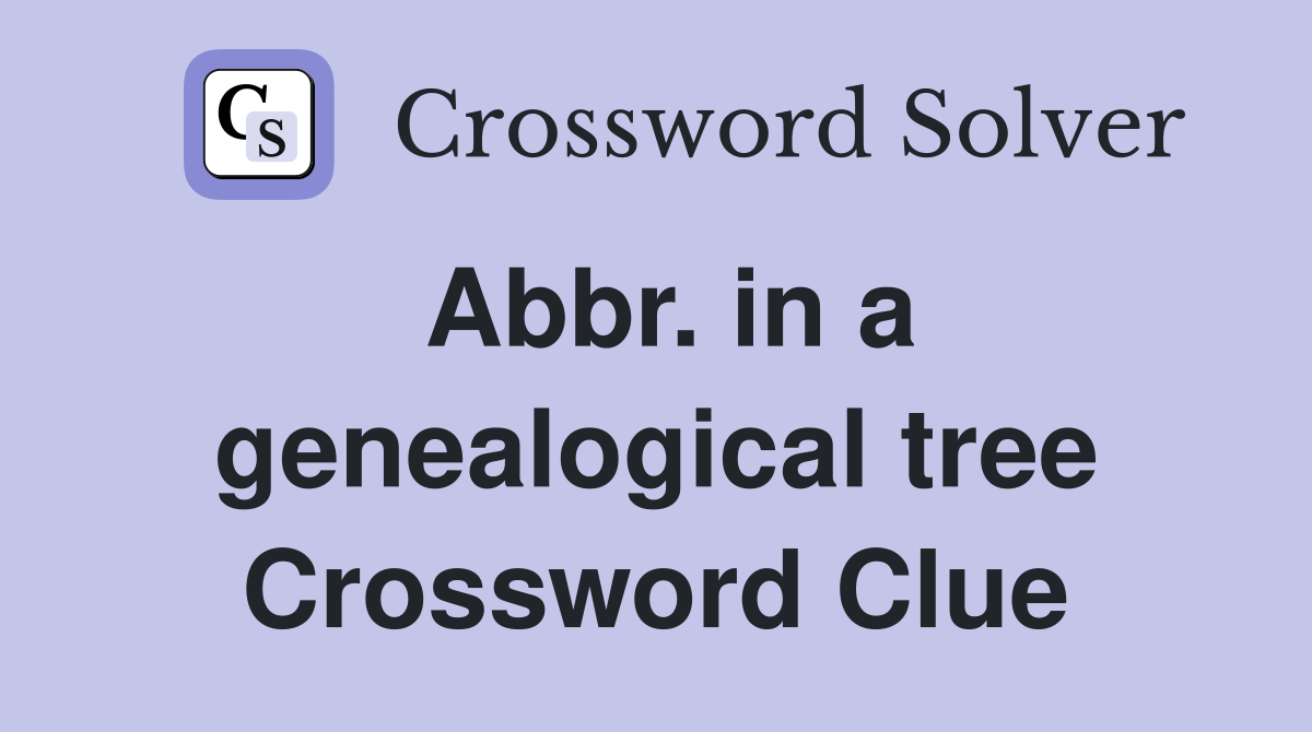 Abbr. in a genealogical tree Crossword Clue