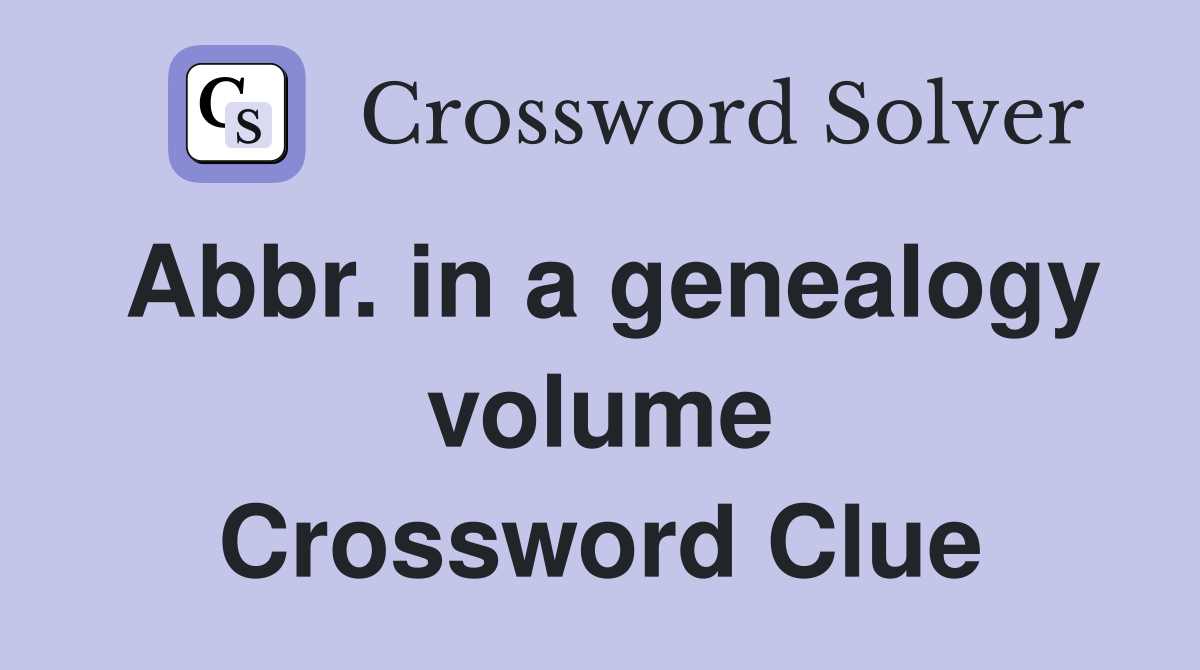 Abbr. in a genealogy volume Crossword Clue