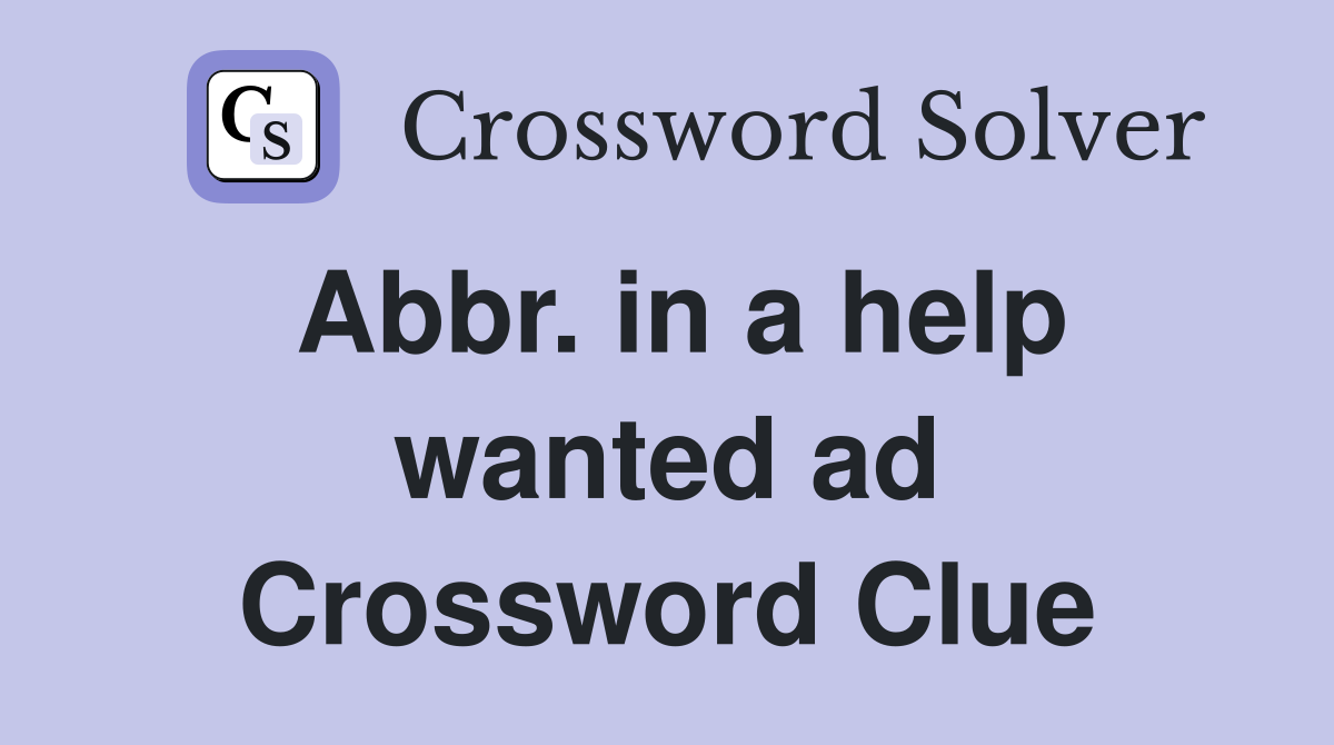 Abbr. in a help wanted ad Crossword Clue