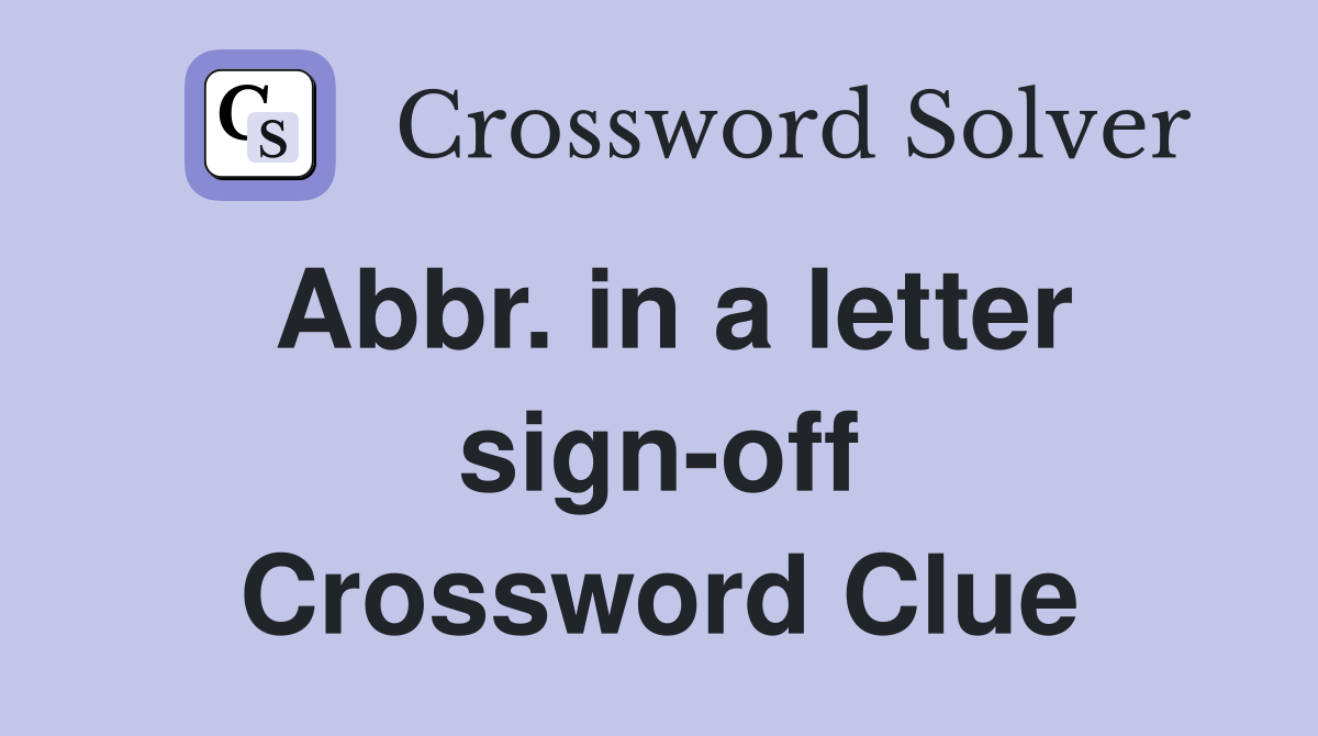 Abbr. in a letter sign-off Crossword Clue