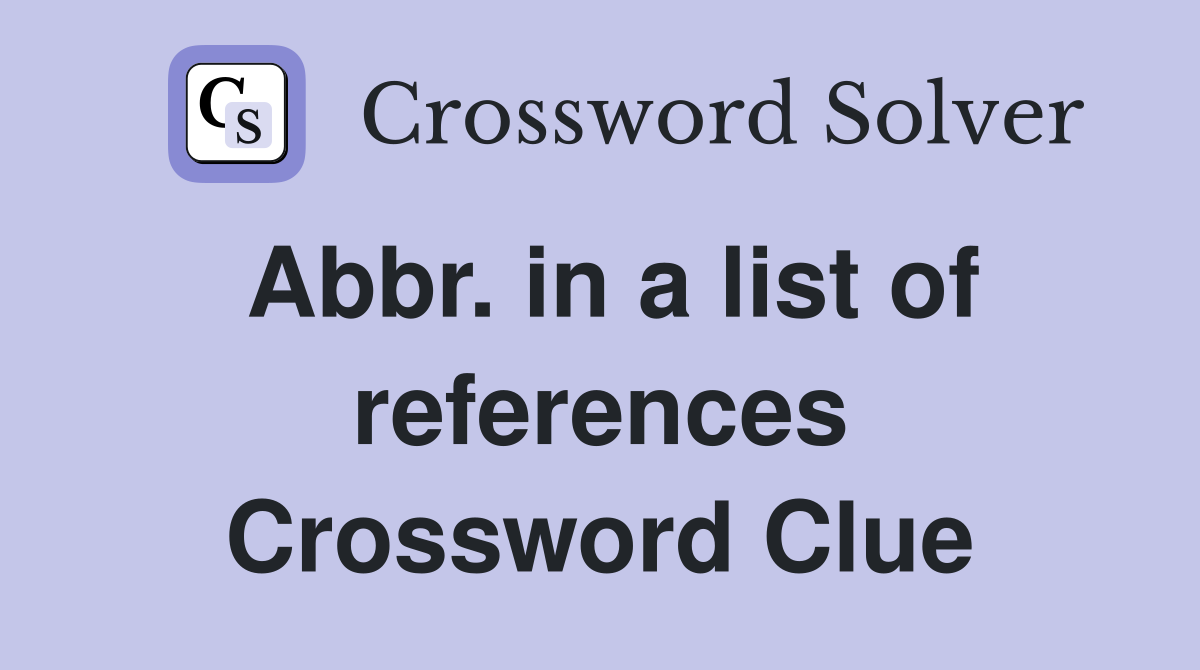 Abbr. in a list of references Crossword Clue