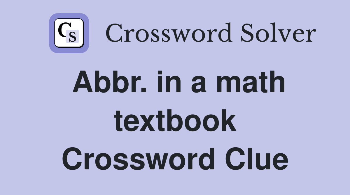 Abbr. in a math textbook Crossword Clue