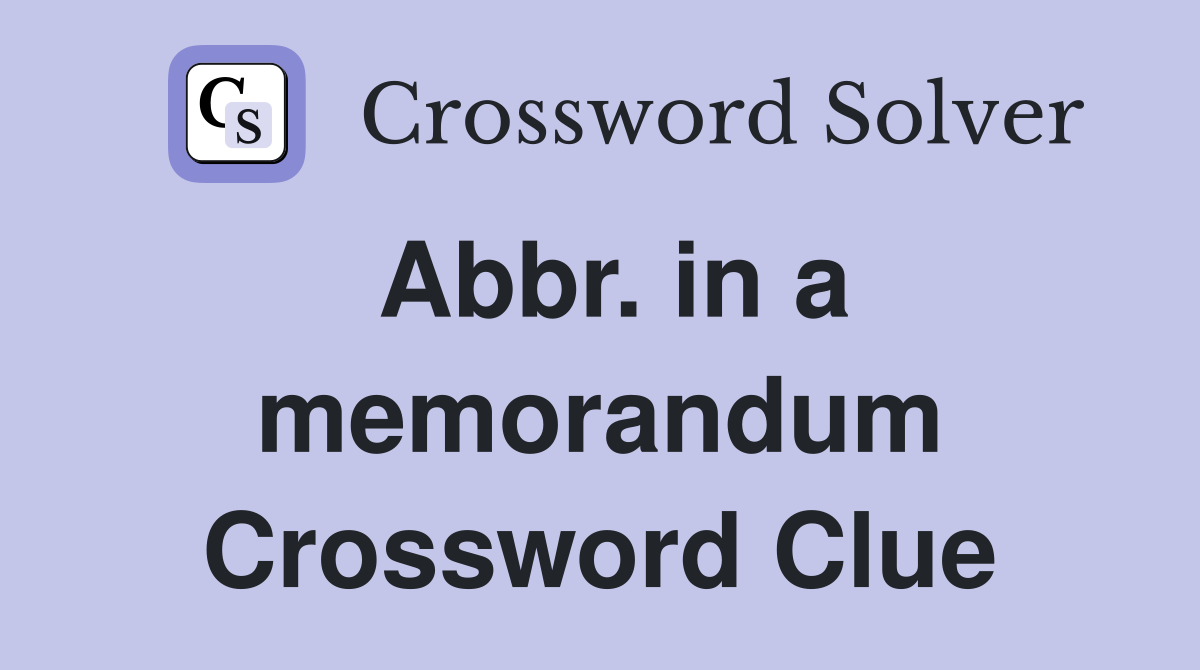 Abbr. in a memorandum Crossword Clue