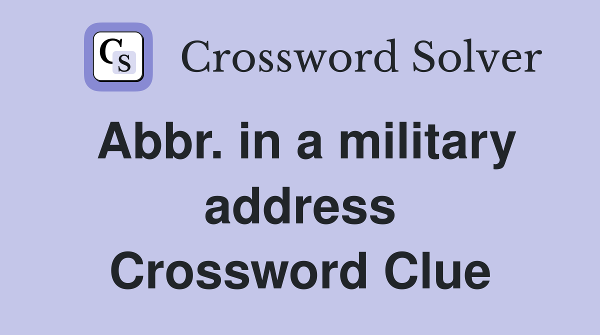 Abbr. in a military address Crossword Clue
