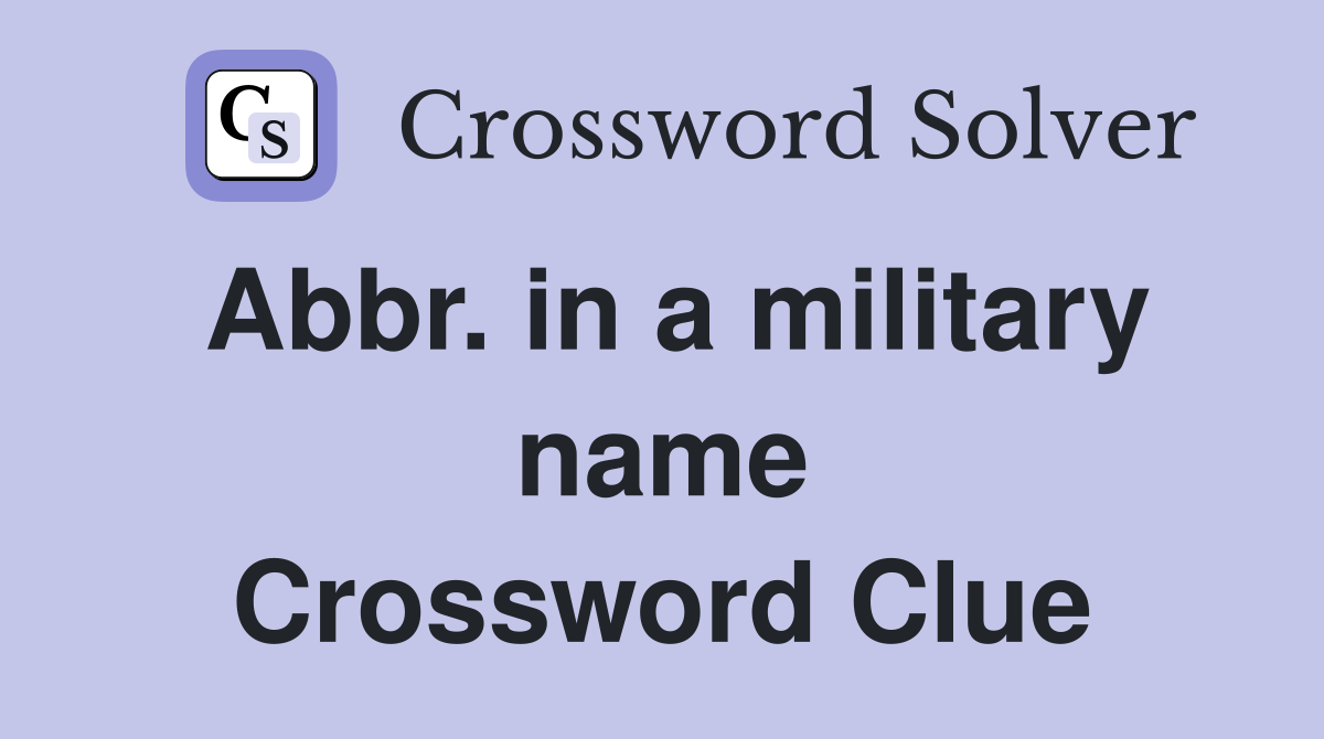 Abbr. in a military name Crossword Clue