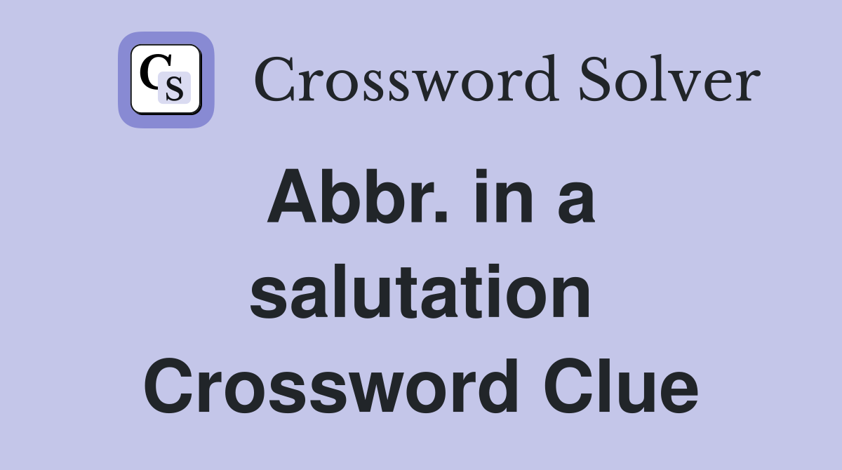 Abbr. in a salutation Crossword Clue