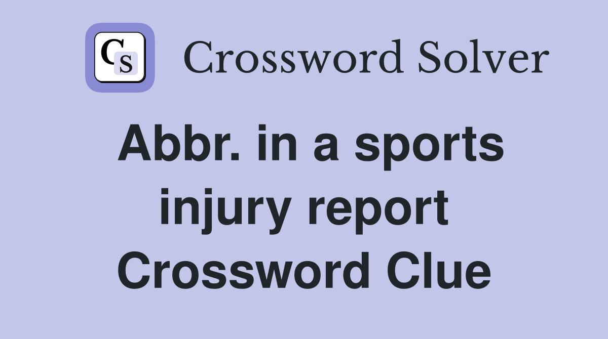 Abbr. in a sports injury report Crossword Clue