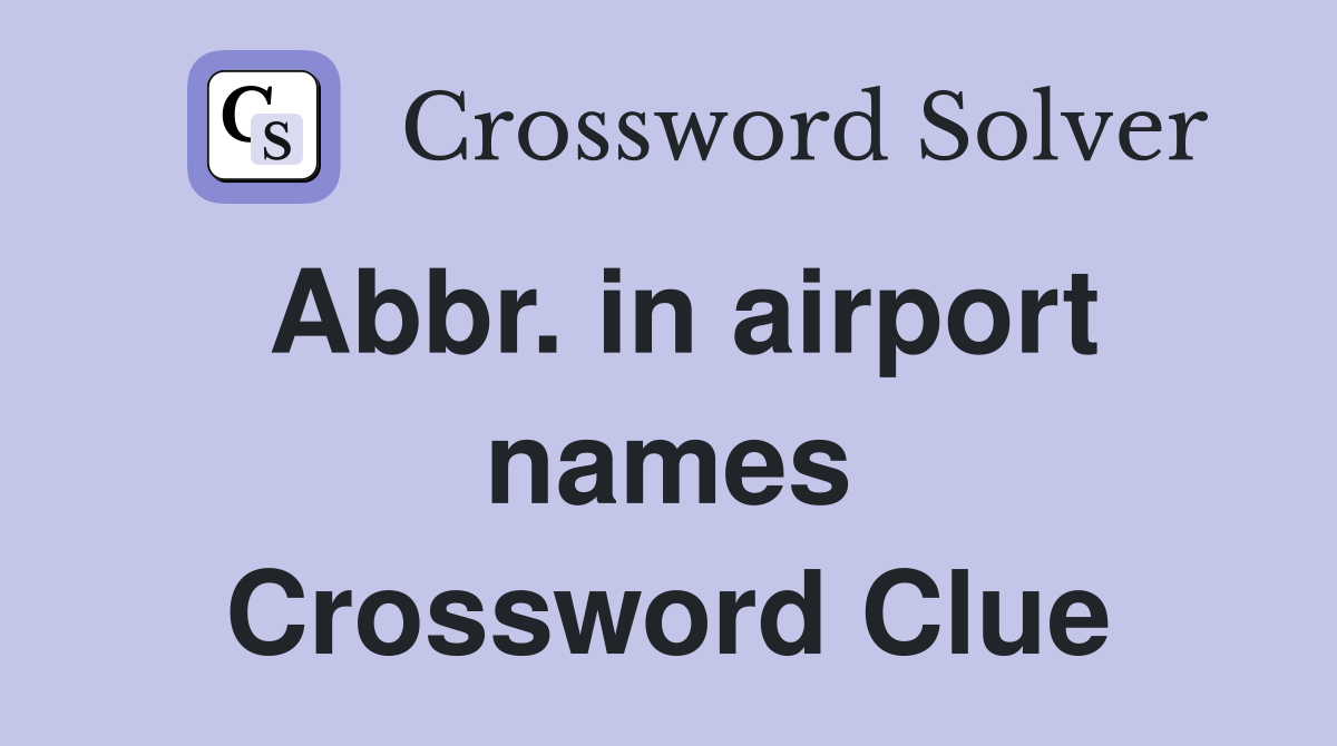 Abbr. in airport names Crossword Clue
