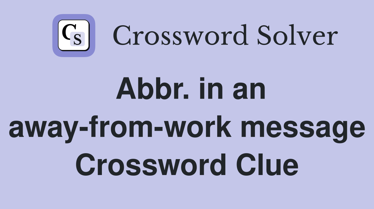 Abbr. in an away-from-work message Crossword Clue