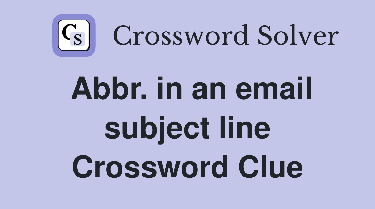 Abbr. in an email subject line Crossword Clue