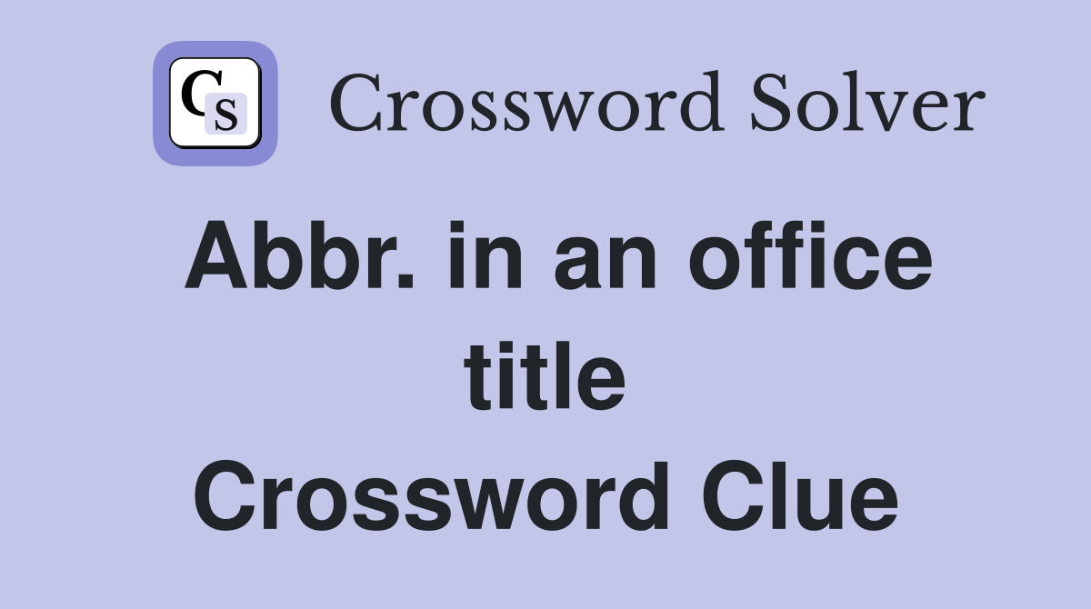 Abbr. in an office title Crossword Clue