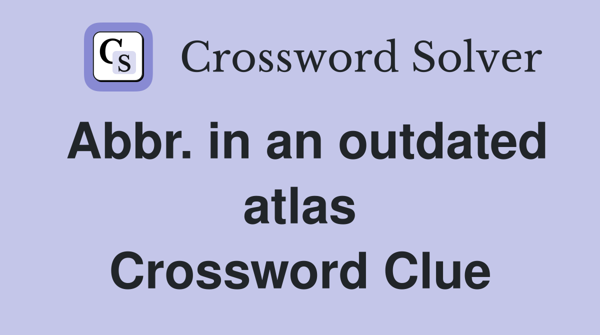 Abbr. in an outdated atlas Crossword Clue