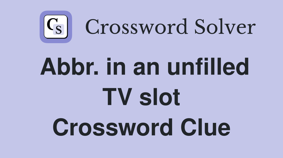 Abbr. in an unfilled TV slot Crossword Clue
