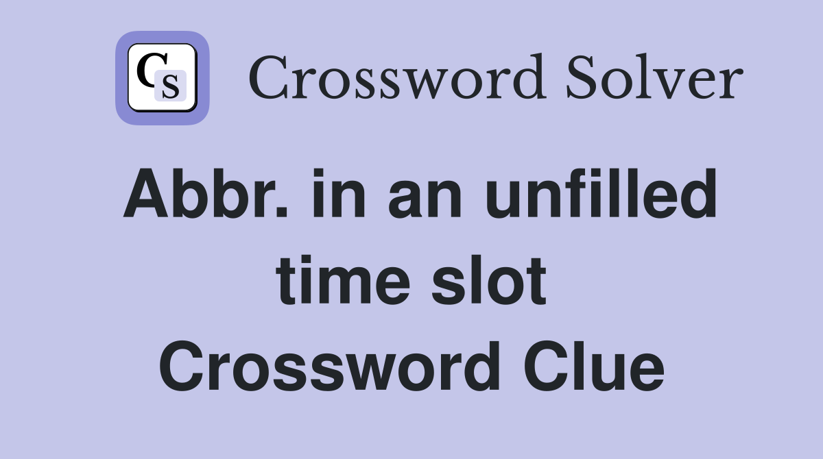 Abbr. in an unfilled time slot Crossword Clue