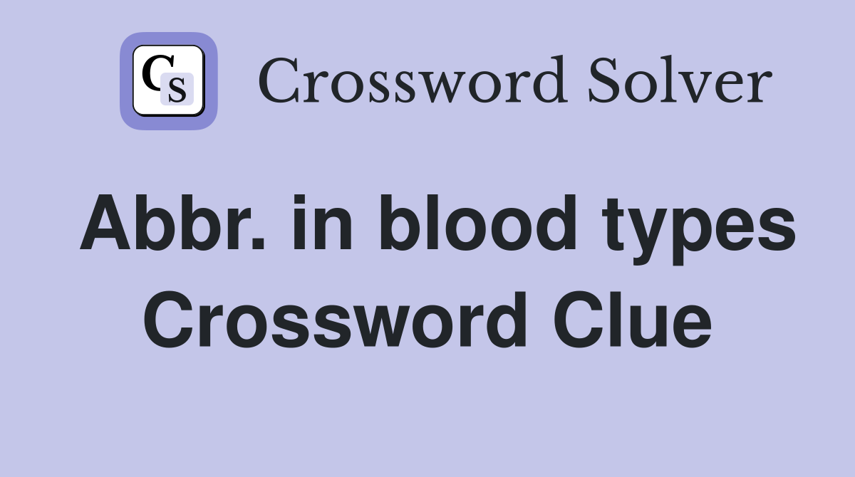 Abbr. in blood types Crossword Clue