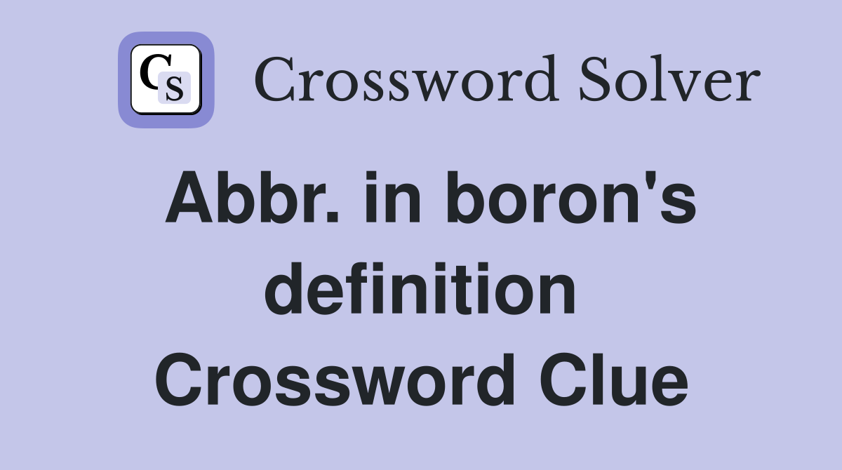 Abbr. in boron's definition Crossword Clue