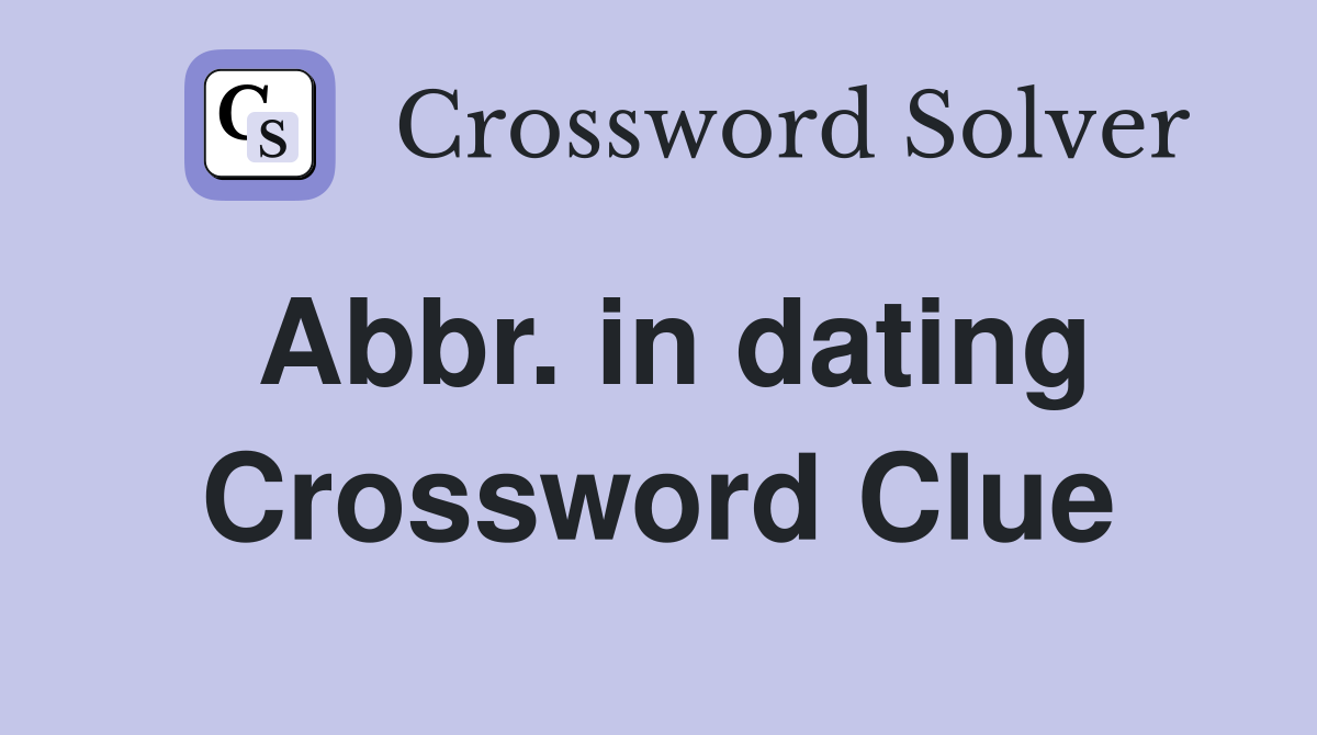 Abbr. in dating Crossword Clue