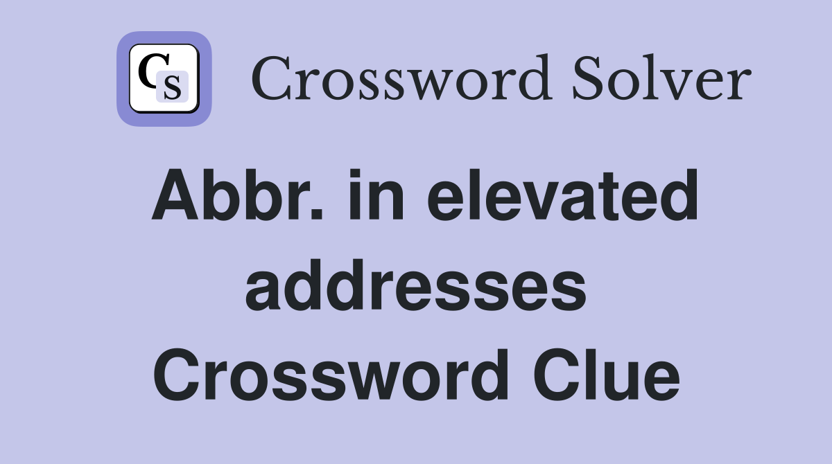 Abbr. in elevated addresses Crossword Clue
