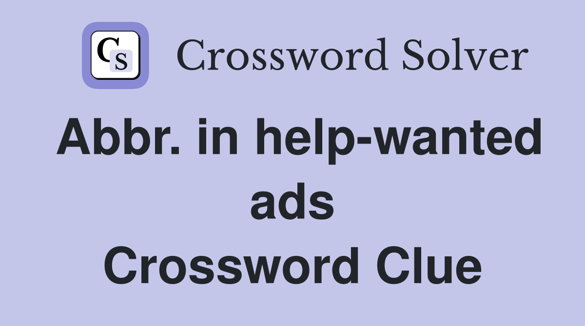 Abbr. in help-wanted ads Crossword Clue