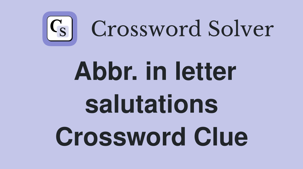 Abbr. in letter salutations Crossword Clue