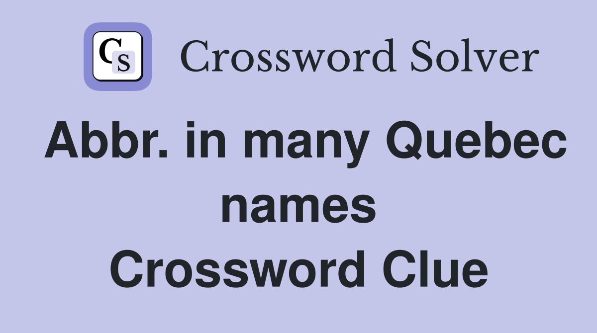 Abbr. in many Quebec names Crossword Clue